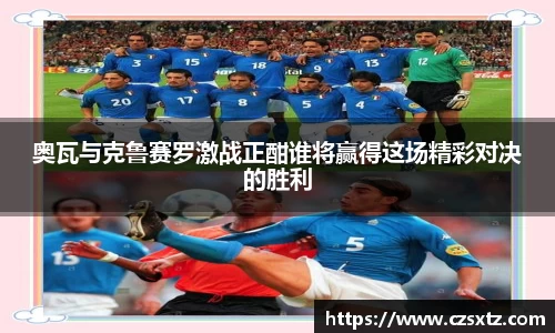 奥瓦与克鲁赛罗激战正酣谁将赢得这场精彩对决的胜利