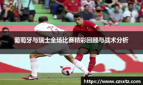 葡萄牙与瑞士全场比赛精彩回顾与战术分析